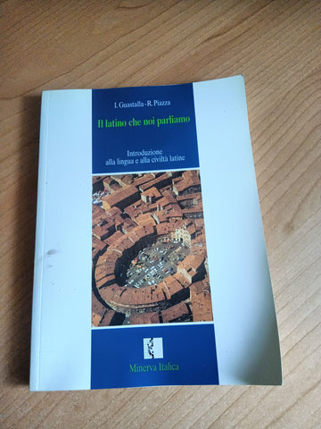 Il latino che noi parliamo. Introduzione alla lingua e alla civiltà latine | I. Guastalla; R. Piazza