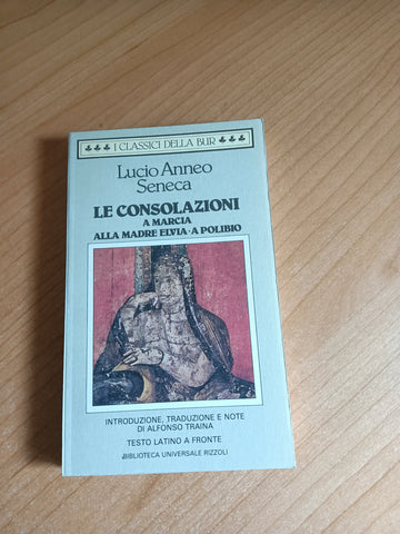 Le consolazioni. A marcia alla madre elvia. A Polibio | Lucio Anneo Seneca - Rizzoli