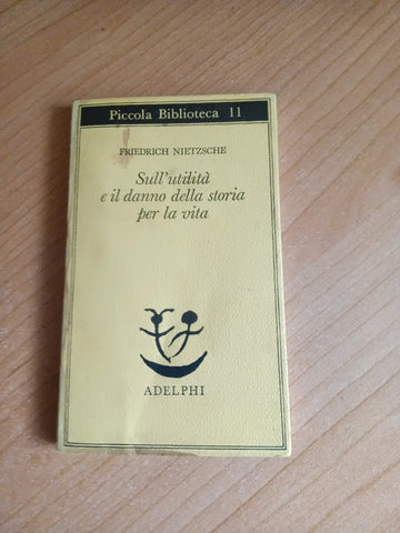 Sull’utilità e il danno della storia sulla vita | Friedrich Nietzsche - Adelphi