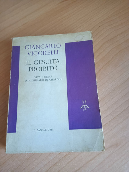 Il gesuita proibito. Vita e opere di P. Teilhard de Chardin | Giancarlo Vigorelli