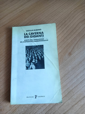 La caverna dei giganti. Scritti sull’evoluzione del dispositivo cinematografico | Lucilla Albano