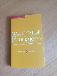 Fuorigioco. La sinistra contro i suoi leader | Mauro Calise - Laterza