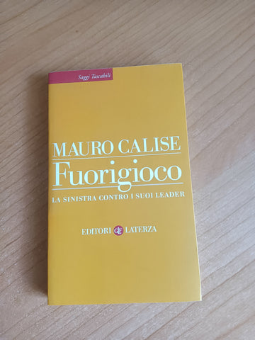 Fuorigioco. La sinistra contro i suoi leader | Mauro Calise - Laterza