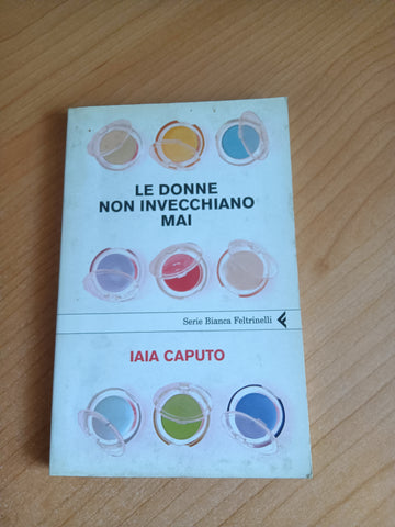 Le donne non invecchiano mai | Iaia Caputo - Feltrinelli