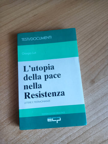 L’utopia della pace nella Resistenza. Lettere e testimonianze | Giorgio Luti