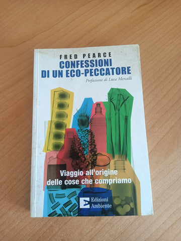 Confessioni di un eco peccatore. Viaggio all’origine delle cose che compriamo | Fred Pearce
