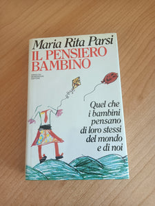 Il pensiero bambino. Quel che i bambini pensano di loro stessi, del mondo e di noi | Maria Rita Parsi - Mondadori