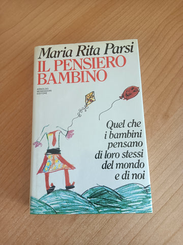 Il pensiero bambino. Quel che i bambini pensano di loro stessi, del mondo e di noi | Maria Rita Parsi - Mondadori