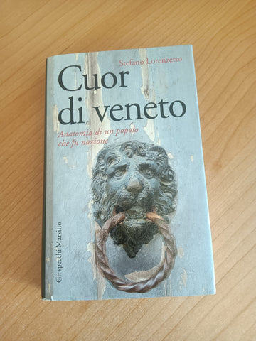 Cuor di veneto. Anatomia di un popolo che fu nazione | Stefano Lorenzetto - Marsilio