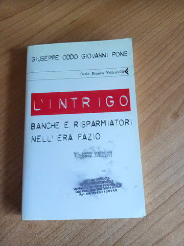 L’intrigo. Banche e risparmiatori nell’era fazio | Giuseppe Oddo; Giovanni Pons - Feltrinelli
