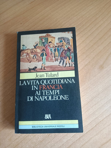 La vita quotidiana in Francia ai tempi di Napoleone | Jean Tulard - Rizzoli