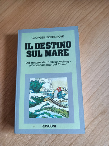 Il destino sul mare Dal mistero del drakkar vichingo all’affondamento del Titanic | George Bordonove