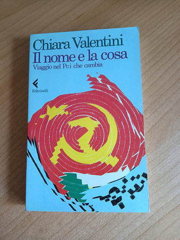 Il nome e la cosa. Viaggio nel Pci che cambia | Chiara Valentini - Feltrinelli