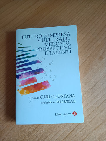 Futuro è impresa culturale: mercato, prospettive e talenti | Carlo Fontana, a cura di - Laterza