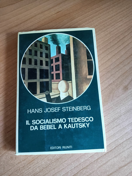 Il socialismo tedesco da Bebel a Kautsky | Steinberg Hans Josef - Editori Riuniti