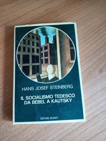 Il socialismo tedesco da Bebel a Kautsky | Steinberg Hans Josef - Editori Riuniti