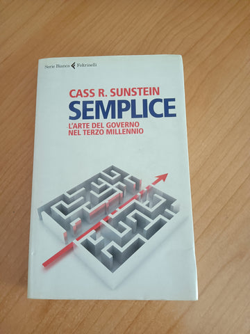 Semplice. L’arte del governo nel terzo millennio | Cass R. Sunstein- Feltrinelli