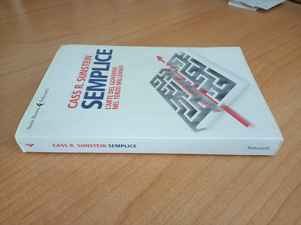 Semplice. L’arte del governo nel terzo millennio | Cass R. Sunstein- Feltrinelli