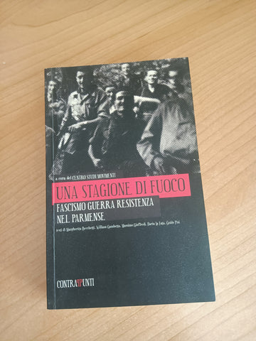Una stagione di fuoco. Fascismo guerra resistenza nel parmense
