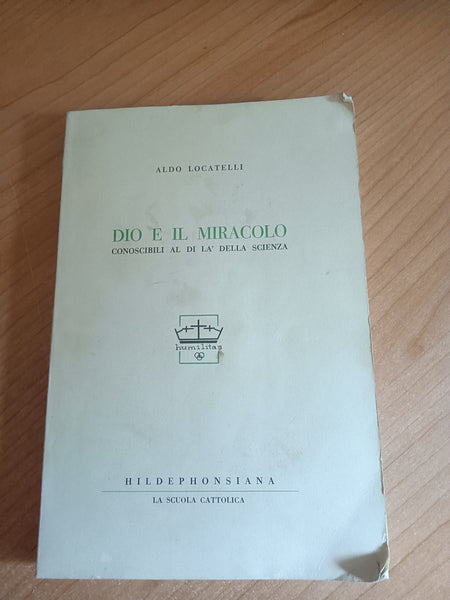 Dio e il miracolo. Conoscibili al di là della scienza | Aldo Locatelli