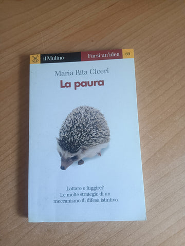 La paura. Lottare o fuggire? Le molte strategie di un meccanismo di difesa istintivo | Maria Rita CIceri - Mulino