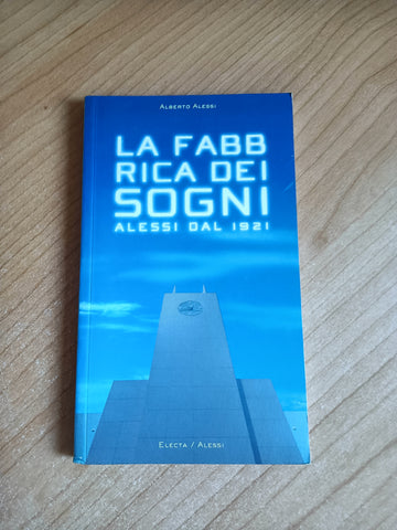 La fabbrica dei sogni. Alessi dal 1921 | Alberto Alessi