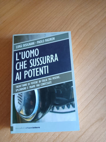 L’uomo che sussurra ai potenti | Luigi Bisignani; Paolo Madron