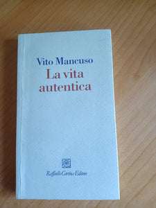 La vita autentica | Vito Mancuso - Raffaello Cortina