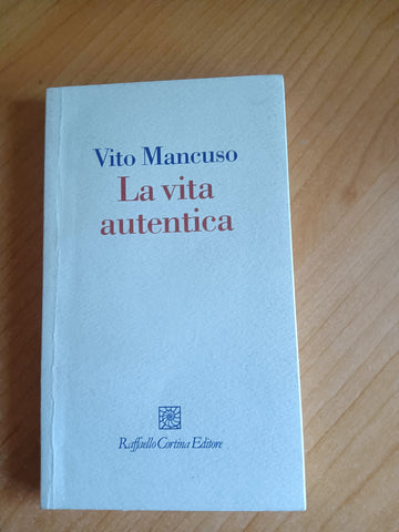 La vita autentica | Vito Mancuso - Raffaello Cortina