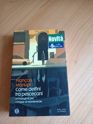 Come delfini tra pescecani. Un’indagine per i Cinque di Monteverde | François Morlupi - Salani