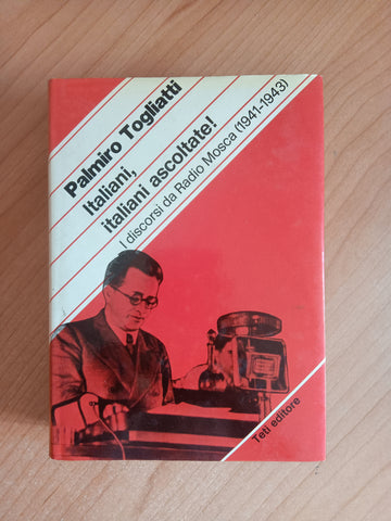 Italiani, italiani ascoltate! I discorsi da Radio Moasca (1941-1943) | Palmiro Togliatti