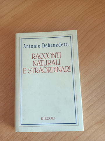 Racconti naturali e straordinari | Antonio Debenedetti - Rizzoli