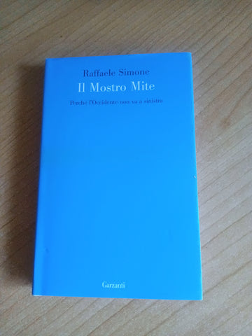 Il mostro mite. Perchè l’Occidente non va a sinistra | Simone Raffaele - Garzanti