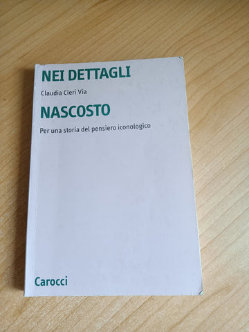 Nei dettagli nascosto. Per una storia del pensiero iconologico | Claudia Cieri Via