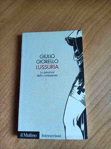 Lussuria. La passione della conoscenza | Giulio Giorello - Il mulino