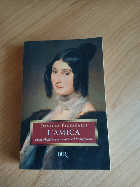 L’amica. Clara Maffei e il salotto nel Risorgimento | Daniela Pizzagalli - Rizzoli