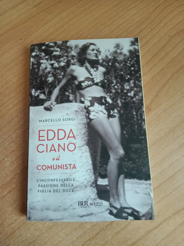 Edda Ciano e il comunista. L’inconfessabile passione della figlia del duce | Marcello Sorgi - Rizzoli