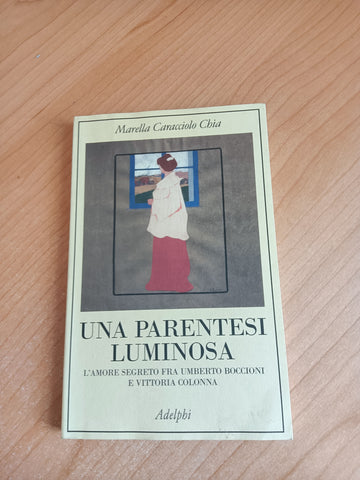 Una parentesi luminosa. L’amore segreto fra Umberto Boccioni e Vittoria Colonna | Marella Caracciolo Chia - Adelphi