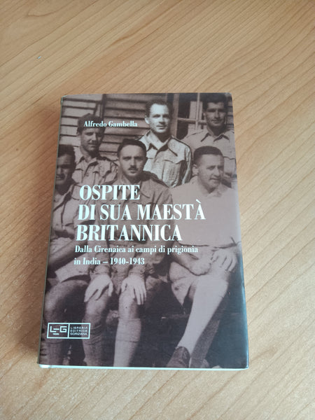 Ospite di sua maestà britannica. Dalla Cirenaica ai campi di prigionia in India 1940-1943 | Alfredo Gambella