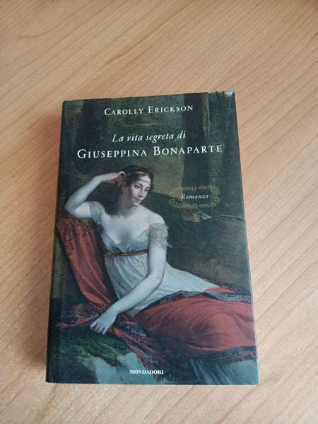 La vita segreta di Giuseppina Bonaparte | Carolly Erickson - Mondadori