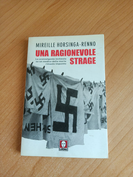 Una ragionevole strage. La sconvolgente inchiesta su un medico della morte rimasto impunito | Mireille Horsinga-Renno