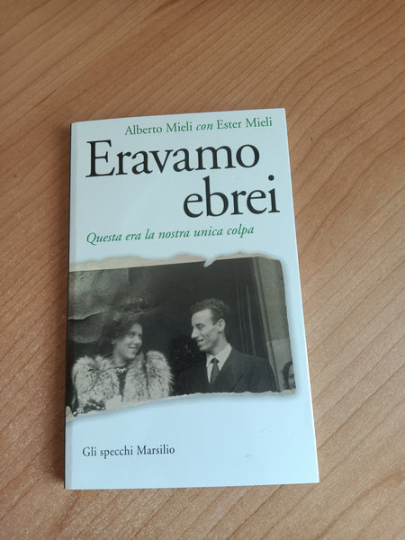 Eravamo ebrei. Questa era la nostra unica colpa | Alberto e Ester Mieli - Marsilio