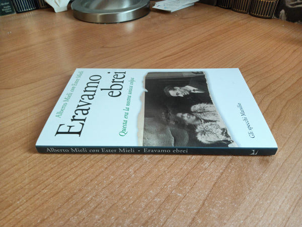 Eravamo ebrei. Questa era la nostra unica colpa | Alberto e Ester Mieli - Marsilio