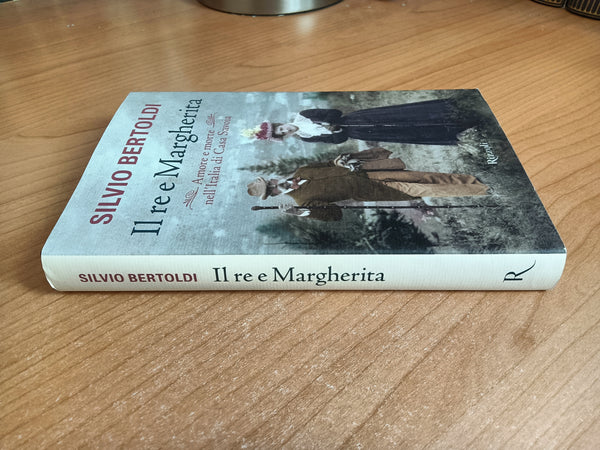 Il re e Margherita amore e morte nell’Italia di Casa Savoia | Silvio Bertoldi - Rizzoli