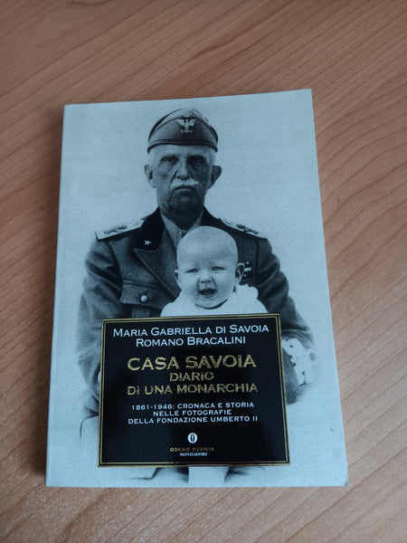 Casa Savoia. Diario di una monarchia. 1861-1946: Cronaca e storia nelle fotografie della Fondazione Umberto II | Maria Gabriella di Savoia. Romano Bracalini - Mondadori