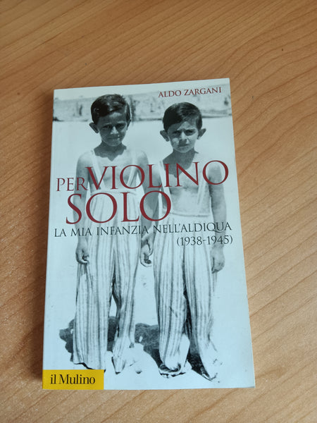 Per violino solo. La mia infanzia nell’Aldiqua 1938-1945 | Aldo Zargani - Il Mulino