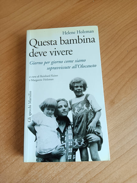 Questa bambina deve vivere. Giorno per giorno come siamo sopravvissute all’Olocausto | Helene Holzman - Marsilio