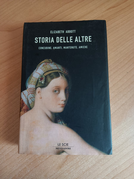 Storia delle altre. Concubine, amanti, mantenute, amiche | Elizabeth Abbott - Mondadori