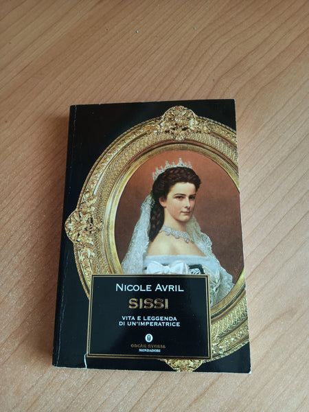 Sissi vita e leggenda di un’imperatrice | Nicole Avril - Mondadori