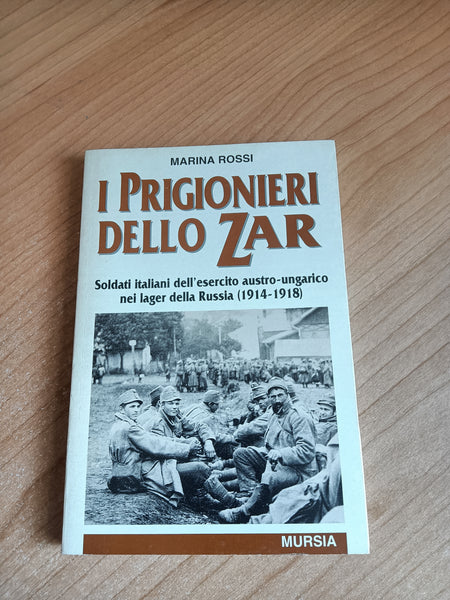 I prigionieri dello zar. Soldati italiani dell’esercito austro-ungarico nei lager della Russia, 1914-1918 | Marina Rossi